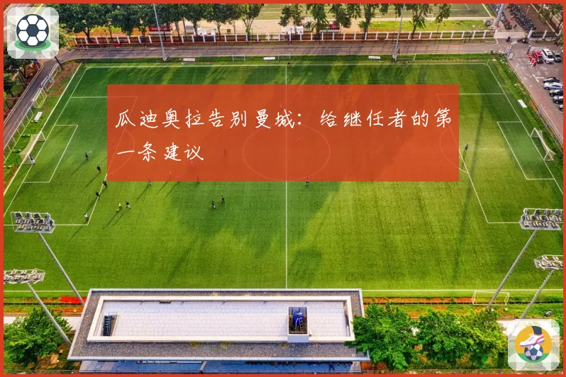 瓜迪奥拉告别曼城：给继任者的第一条建议